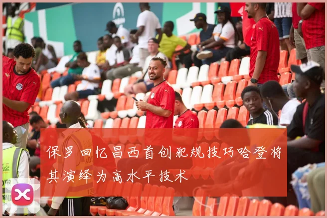 保罗回忆昌西首创犯规技巧哈登将其演绎为高水平技术
