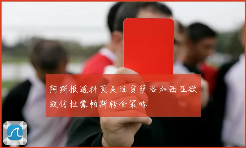 阿斯报道科莫关注贡萨洛加西亚欲效仿拉蒙帕斯转会策略